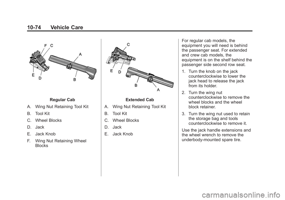 CHEVROLET SILVERADO 1500 2013  Owners Manual Black plate (74,1)Chevrolet Silverado Owner Manual - 2013 - crc2 - 8/13/12
10-74 Vehicle Care
Regular Cab
A. Wing Nut Retaining Tool Kit
B. Tool Kit
C. Wheel Blocks
D. Jack
E. Jack Knob
F. Wing Nut Re