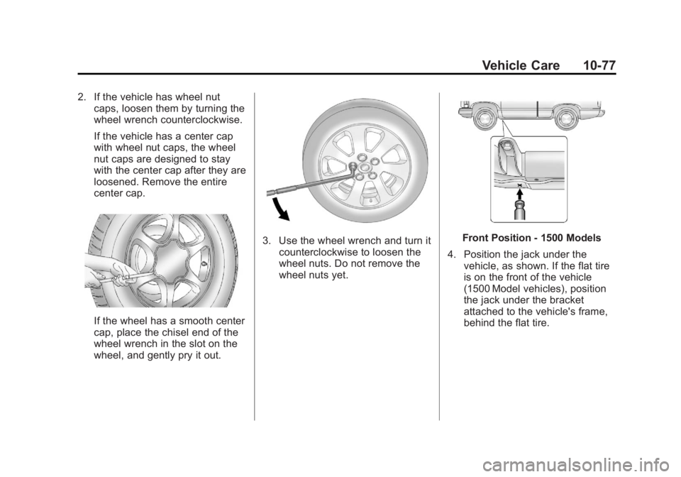 CHEVROLET SILVERADO 1500 2013  Owners Manual Black plate (77,1)Chevrolet Silverado Owner Manual - 2013 - crc2 - 8/13/12
Vehicle Care 10-77
2. If the vehicle has wheel nutcaps, loosen them by turning the
wheel wrench counterclockwise.
If the vehi