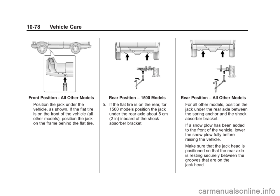 CHEVROLET SILVERADO 1500 2013  Owners Manual Black plate (78,1)Chevrolet Silverado Owner Manual - 2013 - crc2 - 8/13/12
10-78 Vehicle Care
Front Position - All Other ModelsPosition the jack under the
vehicle, as shown. If the flat tire
is on the
