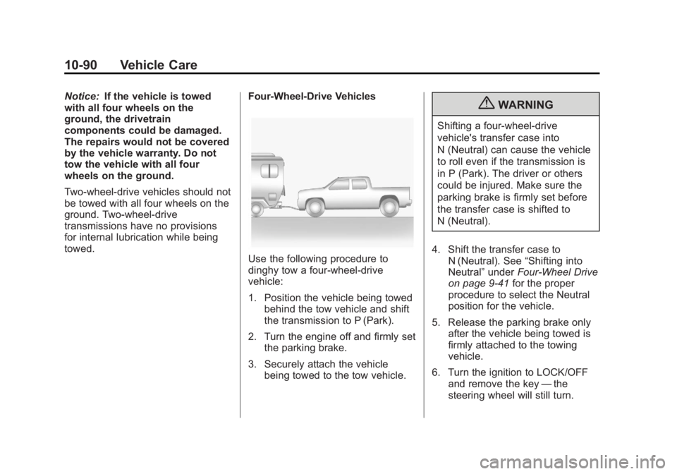 CHEVROLET SILVERADO 1500 2013 Owners Manual Black plate (90,1)Chevrolet Silverado Owner Manual - 2013 - crc2 - 8/13/12
10-90 Vehicle Care
Notice:If the vehicle is towed
with all four wheels on the
ground, the drivetrain
components could be dama CHEVROLET SILVERADO 1500 2013 Owners Manual Black plate (90,1)Chevrolet Silverado Owner Manual - 2013 - crc2 - 8/13/12
10-90 Vehicle Care
Notice:If the vehicle is towed
with all four wheels on the
ground, the drivetrain
components could be dama