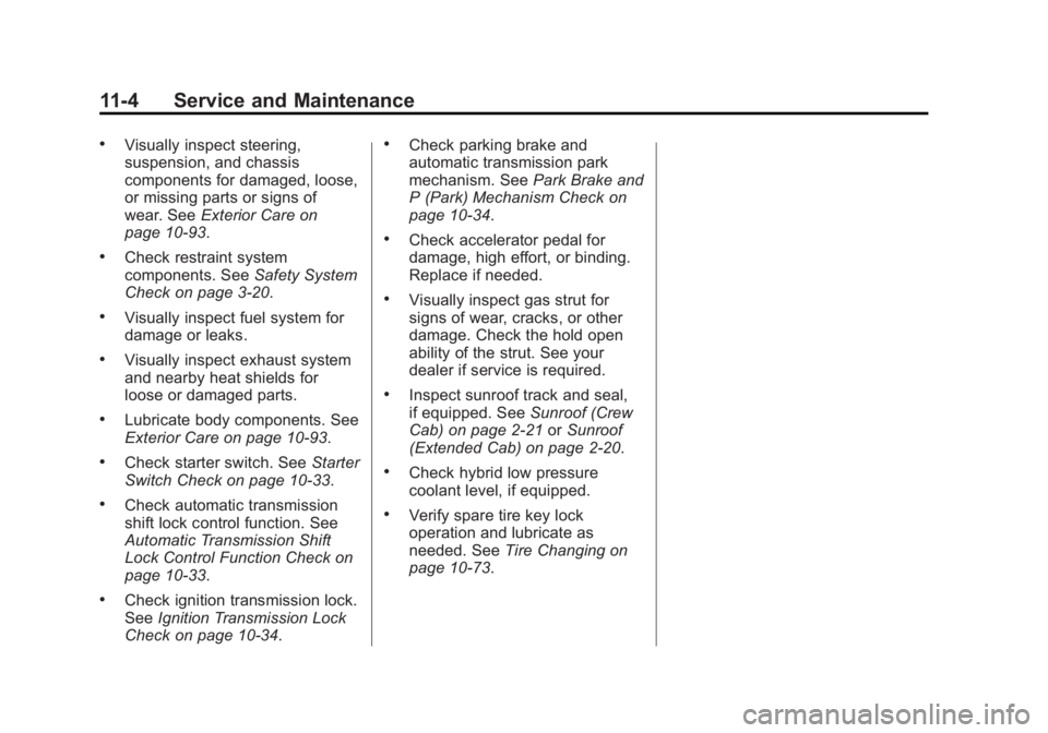 CHEVROLET SILVERADO 1500 2013 Owners Manual Black plate (4,1)Chevrolet Silverado Owner Manual - 2013 - crc2 - 8/13/12
11-4 Service and Maintenance
.Visually inspect steering,
suspension, and chassis
components for damaged, loose,
or missing par CHEVROLET SILVERADO 1500 2013 Owners Manual Black plate (4,1)Chevrolet Silverado Owner Manual - 2013 - crc2 - 8/13/12
11-4 Service and Maintenance
.Visually inspect steering,
suspension, and chassis
components for damaged, loose,
or missing par