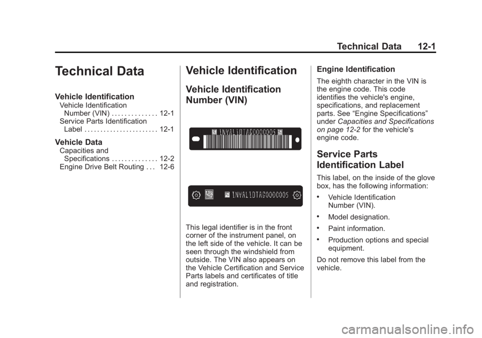 CHEVROLET SILVERADO 1500 2013 Owners Manual Black plate (1,1)Chevrolet Silverado Owner Manual - 2013 - crc2 - 8/13/12
Technical Data 12-1
Technical Data
Vehicle Identification
Vehicle IdentificationNumber (VIN) . . . . . . . . . . . . . . 12-1
CHEVROLET SILVERADO 1500 2013 Owners Manual Black plate (1,1)Chevrolet Silverado Owner Manual - 2013 - crc2 - 8/13/12
Technical Data 12-1
Technical Data
Vehicle Identification
Vehicle IdentificationNumber (VIN) . . . . . . . . . . . . . . 12-1