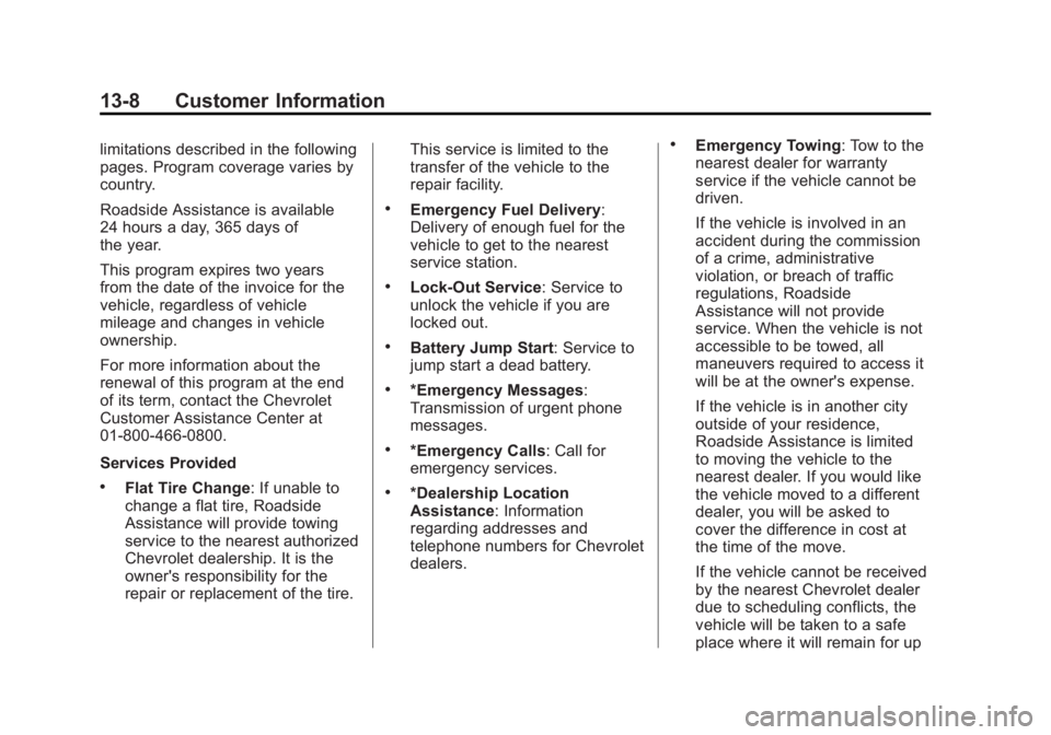 CHEVROLET SILVERADO 1500 2013 Owners Manual Black plate (8,1)Chevrolet Silverado Owner Manual - 2013 - crc2 - 8/13/12
13-8 Customer Information
limitations described in the following
pages. Program coverage varies by
country.
Roadside Assistanc CHEVROLET SILVERADO 1500 2013 Owners Manual Black plate (8,1)Chevrolet Silverado Owner Manual - 2013 - crc2 - 8/13/12
13-8 Customer Information
limitations described in the following
pages. Program coverage varies by
country.
Roadside Assistanc