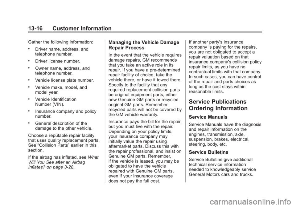 CHEVROLET SILVERADO 1500 2013 Owners Manual Black plate (16,1)Chevrolet Silverado Owner Manual - 2013 - crc2 - 8/13/12
13-16 Customer Information
Gather the following information:
.Driver name, address, and
telephone number.
.Driver license num CHEVROLET SILVERADO 1500 2013 Owners Manual Black plate (16,1)Chevrolet Silverado Owner Manual - 2013 - crc2 - 8/13/12
13-16 Customer Information
Gather the following information:
.Driver name, address, and
telephone number.
.Driver license num