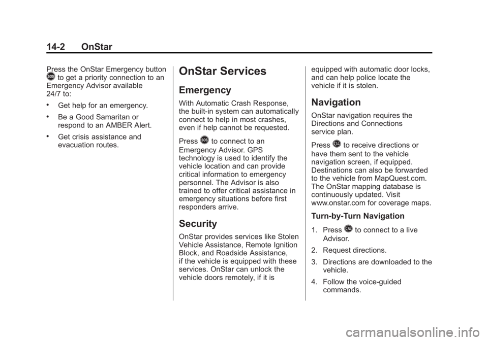 CHEVROLET SILVERADO 1500 2013 Owners Manual Black plate (2,1)Chevrolet Silverado Owner Manual - 2013 - crc2 - 8/13/12
14-2 OnStar
Press the OnStar Emergency button>to get a priority connection to an
Emergency Advisor available
24/7 to:
.Get hel CHEVROLET SILVERADO 1500 2013 Owners Manual Black plate (2,1)Chevrolet Silverado Owner Manual - 2013 - crc2 - 8/13/12
14-2 OnStar
Press the OnStar Emergency button>to get a priority connection to an
Emergency Advisor available
24/7 to:
.Get hel