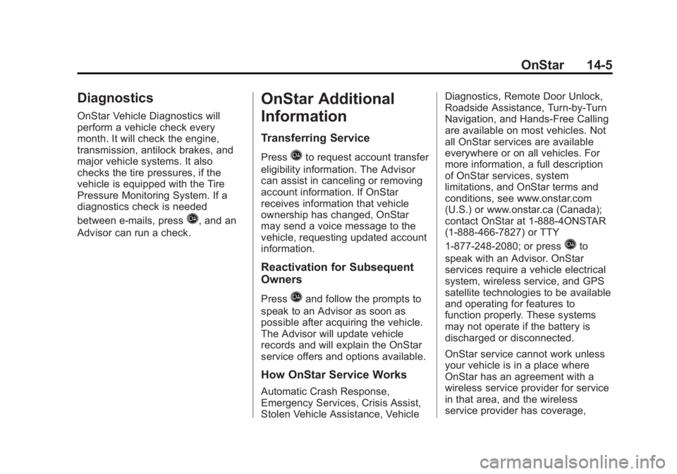 CHEVROLET SILVERADO 1500 2013 Owners Manual Black plate (5,1)Chevrolet Silverado Owner Manual - 2013 - crc2 - 8/13/12
OnStar 14-5
Diagnostics
OnStar Vehicle Diagnostics will
perform a vehicle check every
month. It will check the engine,
transmi CHEVROLET SILVERADO 1500 2013 Owners Manual Black plate (5,1)Chevrolet Silverado Owner Manual - 2013 - crc2 - 8/13/12
OnStar 14-5
Diagnostics
OnStar Vehicle Diagnostics will
perform a vehicle check every
month. It will check the engine,
transmi