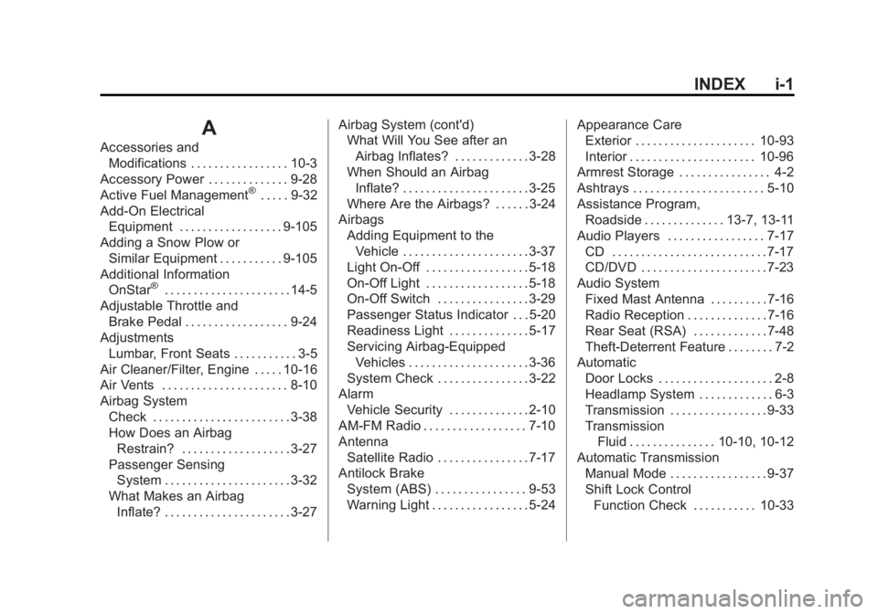CHEVROLET SILVERADO 1500 2013 Owners Manual Black plate (1,1)Chevrolet Silverado Owner Manual - 2013 - crc2 - 8/13/12
INDEX i-1
A
Accessories andModifications . . . . . . . . . . . . . . . . . 10-3
Accessory Power . . . . . . . . . . . . . . 9- CHEVROLET SILVERADO 1500 2013 Owners Manual Black plate (1,1)Chevrolet Silverado Owner Manual - 2013 - crc2 - 8/13/12
INDEX i-1
A
Accessories andModifications . . . . . . . . . . . . . . . . . 10-3
Accessory Power . . . . . . . . . . . . . . 9-