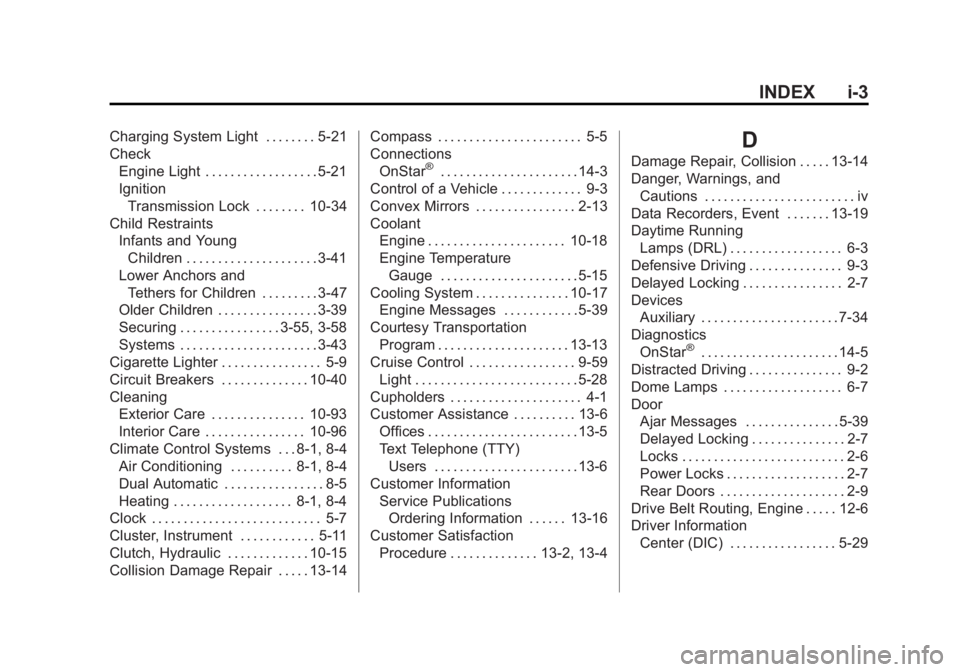CHEVROLET SILVERADO 1500 2013 Owners Manual Black plate (3,1)Chevrolet Silverado Owner Manual - 2013 - crc2 - 8/13/12
INDEX i-3
Charging System Light . . . . . . . . 5-21
CheckEngine Light . . . . . . . . . . . . . . . . . . 5-21
IgnitionTransm CHEVROLET SILVERADO 1500 2013 Owners Manual Black plate (3,1)Chevrolet Silverado Owner Manual - 2013 - crc2 - 8/13/12
INDEX i-3
Charging System Light . . . . . . . . 5-21
CheckEngine Light . . . . . . . . . . . . . . . . . . 5-21
IgnitionTransm