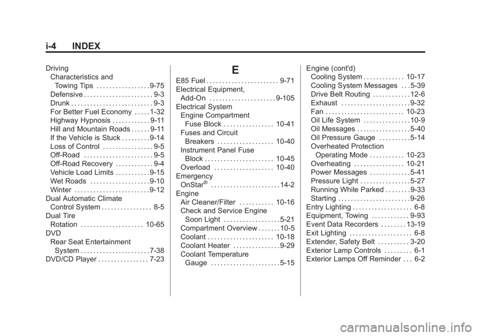 CHEVROLET SILVERADO 1500 2013 Owners Manual Black plate (4,1)Chevrolet Silverado Owner Manual - 2013 - crc2 - 8/13/12
i-4 INDEX
DrivingCharacteristics and
Towing Tips . . . . . . . . . . . . . . . . . 9-75
Defensive . . . . . . . . . . . . . . CHEVROLET SILVERADO 1500 2013 Owners Manual Black plate (4,1)Chevrolet Silverado Owner Manual - 2013 - crc2 - 8/13/12
i-4 INDEX
DrivingCharacteristics and
Towing Tips . . . . . . . . . . . . . . . . . 9-75
Defensive . . . . . . . . . . . . . .