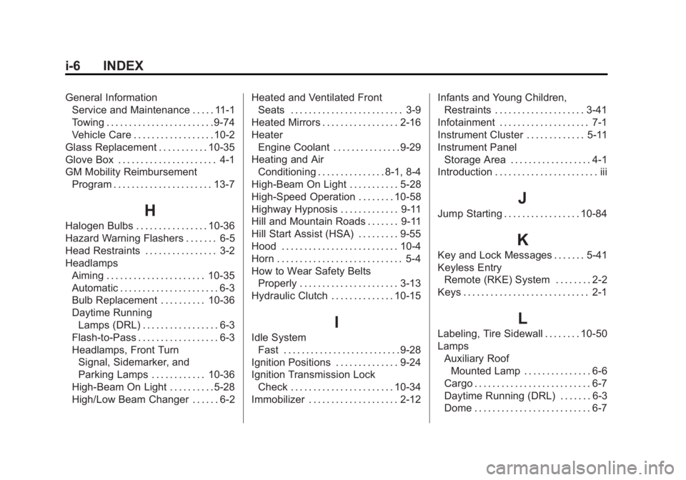 CHEVROLET SILVERADO 1500 2013 Owners Manual Black plate (6,1)Chevrolet Silverado Owner Manual - 2013 - crc2 - 8/13/12
i-6 INDEX
General InformationService and Maintenance . . . . . 11-1
Towing . . . . . . . . . . . . . . . . . . . . . . . . 9-7 CHEVROLET SILVERADO 1500 2013 Owners Manual Black plate (6,1)Chevrolet Silverado Owner Manual - 2013 - crc2 - 8/13/12
i-6 INDEX
General InformationService and Maintenance . . . . . 11-1
Towing . . . . . . . . . . . . . . . . . . . . . . . . 9-7