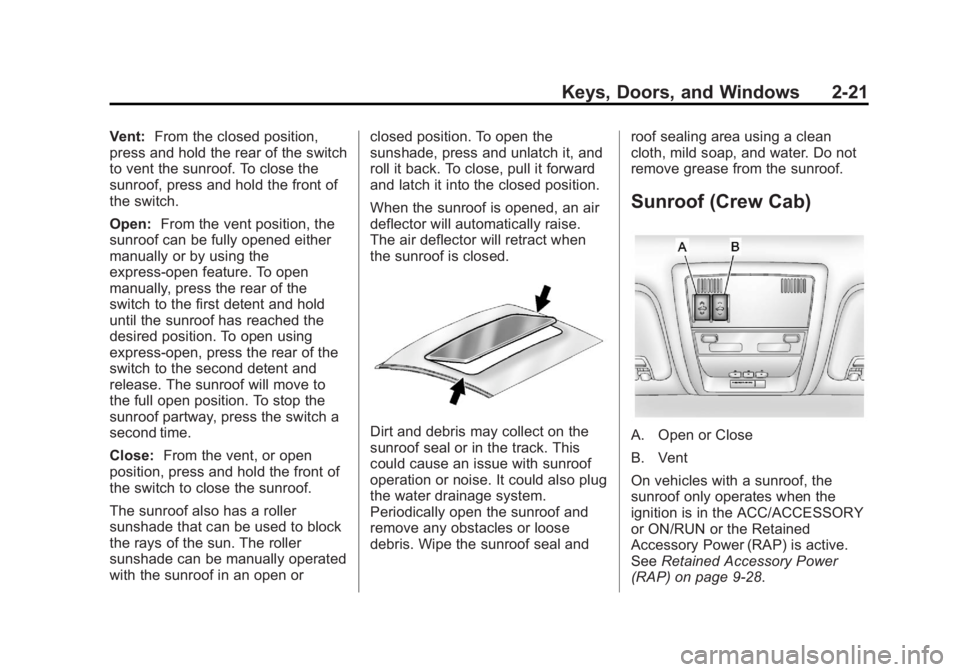 CHEVROLET SILVERADO 1500 2013 Owners Manual Black plate (21,1)Chevrolet Silverado Owner Manual - 2013 - crc2 - 8/13/12
Keys, Doors, and Windows 2-21
Vent:From the closed position,
press and hold the rear of the switch
to vent the sunroof. To cl CHEVROLET SILVERADO 1500 2013 Owners Manual Black plate (21,1)Chevrolet Silverado Owner Manual - 2013 - crc2 - 8/13/12
Keys, Doors, and Windows 2-21
Vent:From the closed position,
press and hold the rear of the switch
to vent the sunroof. To cl