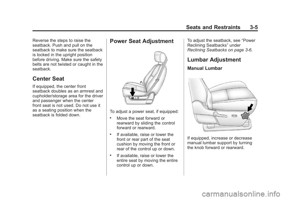CHEVROLET SILVERADO 1500 2013 Owners Manual Black plate (5,1)Chevrolet Silverado Owner Manual - 2013 - crc2 - 8/13/12
Seats and Restraints 3-5
Reverse the steps to raise the
seatback. Push and pull on the
seatback to make sure the seatback
is l CHEVROLET SILVERADO 1500 2013 Owners Manual Black plate (5,1)Chevrolet Silverado Owner Manual - 2013 - crc2 - 8/13/12
Seats and Restraints 3-5
Reverse the steps to raise the
seatback. Push and pull on the
seatback to make sure the seatback
is l