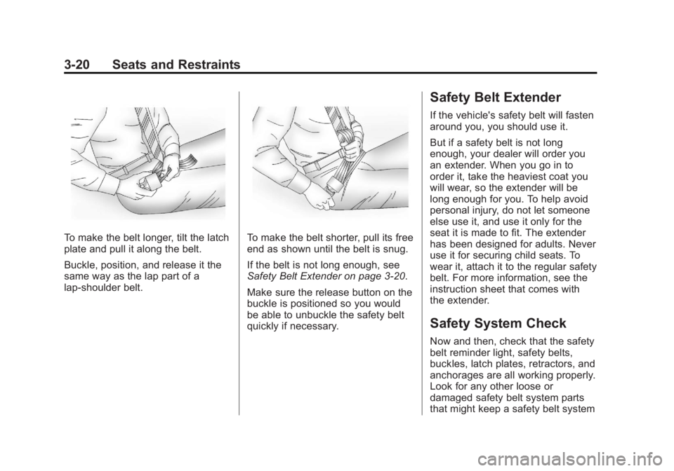 CHEVROLET SILVERADO 1500 2013 Owners Manual Black plate (20,1)Chevrolet Silverado Owner Manual - 2013 - crc2 - 8/13/12
3-20 Seats and Restraints
To make the belt longer, tilt the latch
plate and pull it along the belt.
Buckle, position, and rel CHEVROLET SILVERADO 1500 2013 Owners Manual Black plate (20,1)Chevrolet Silverado Owner Manual - 2013 - crc2 - 8/13/12
3-20 Seats and Restraints
To make the belt longer, tilt the latch
plate and pull it along the belt.
Buckle, position, and rel