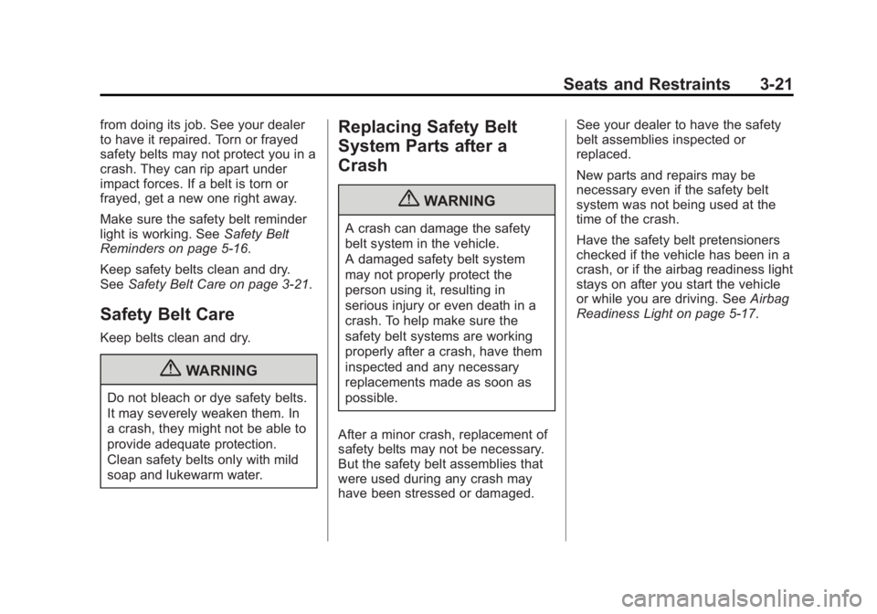 CHEVROLET SILVERADO 1500 2013 Owners Manual Black plate (21,1)Chevrolet Silverado Owner Manual - 2013 - crc2 - 8/13/12
Seats and Restraints 3-21
from doing its job. See your dealer
to have it repaired. Torn or frayed
safety belts may not protec CHEVROLET SILVERADO 1500 2013 Owners Manual Black plate (21,1)Chevrolet Silverado Owner Manual - 2013 - crc2 - 8/13/12
Seats and Restraints 3-21
from doing its job. See your dealer
to have it repaired. Torn or frayed
safety belts may not protec