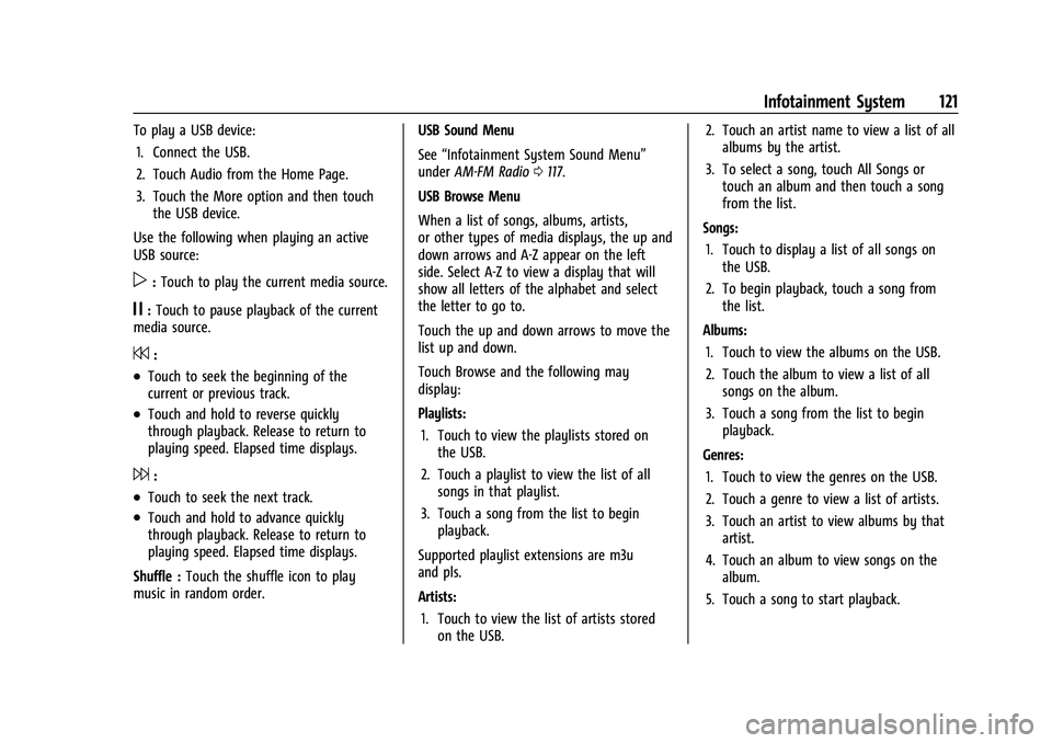 CHEVROLET BOLT EV 2022 Owners Manual Chevrolet BOLT EV Owner Manual (GMNA-Localizing-U.S./Canada-
15082216) - 2022 - CRC - 6/25/21
Infotainment System 121
To play a USB device:1. Connect the USB.
2. Touch Audio from the Home Page.
3. Tou CHEVROLET BOLT EV 2022 Owners Manual Chevrolet BOLT EV Owner Manual (GMNA-Localizing-U.S./Canada-
15082216) - 2022 - CRC - 6/25/21
Infotainment System 121
To play a USB device:1. Connect the USB.
2. Touch Audio from the Home Page.
3. Tou