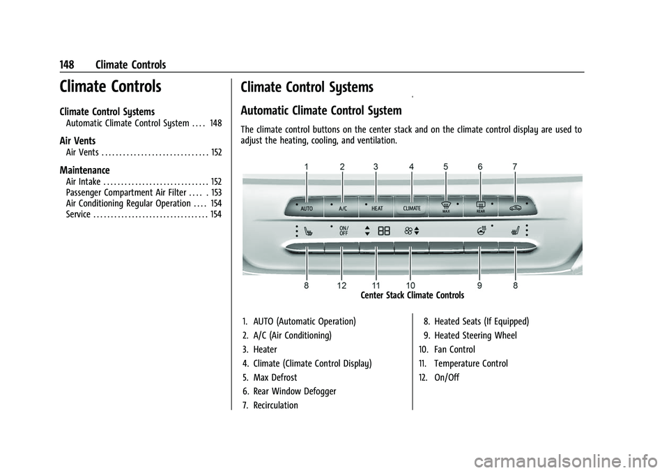 CHEVROLET BOLT EV 2022 Owners Manual Chevrolet BOLT EV Owner Manual (GMNA-Localizing-U.S./Canada-
15082216) - 2022 - CRC - 6/25/21
148 Climate Controls
Climate Controls
Climate Control Systems
Automatic Climate Control System . . . . 148 CHEVROLET BOLT EV 2022 Owners Manual Chevrolet BOLT EV Owner Manual (GMNA-Localizing-U.S./Canada-
15082216) - 2022 - CRC - 6/25/21
148 Climate Controls
Climate Controls
Climate Control Systems
Automatic Climate Control System . . . . 148