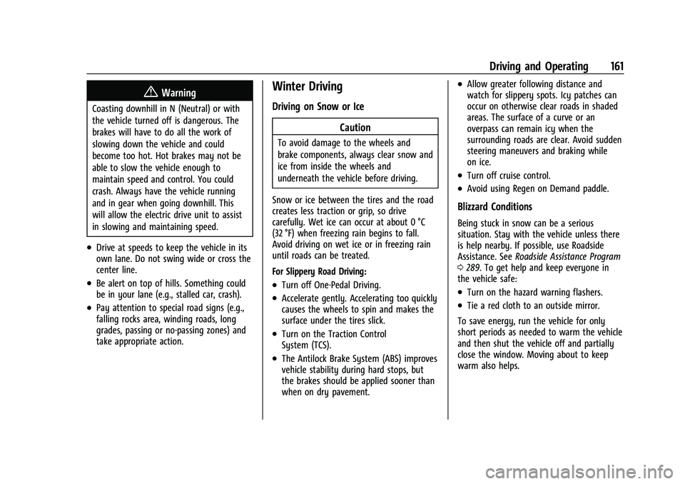 CHEVROLET BOLT EV 2022 Owners Manual Chevrolet BOLT EV Owner Manual (GMNA-Localizing-U.S./Canada-
15082216) - 2022 - CRC - 6/25/21
Driving and Operating 161
{Warning
Coasting downhill in N (Neutral) or with
the vehicle turned off is dang CHEVROLET BOLT EV 2022 Owners Manual Chevrolet BOLT EV Owner Manual (GMNA-Localizing-U.S./Canada-
15082216) - 2022 - CRC - 6/25/21
Driving and Operating 161
{Warning
Coasting downhill in N (Neutral) or with
the vehicle turned off is dang