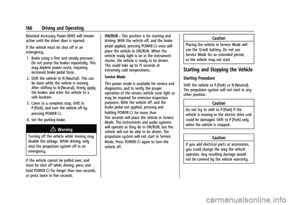 CHEVROLET BOLT EV 2022 Owners Manual Chevrolet BOLT EV Owner Manual (GMNA-Localizing-U.S./Canada-
15082216) - 2022 - CRC - 6/25/21
166 Driving and Operating
Retained Accessory Power (RAP) will remain
active until the driver door is opene CHEVROLET BOLT EV 2022 Owners Manual Chevrolet BOLT EV Owner Manual (GMNA-Localizing-U.S./Canada-
15082216) - 2022 - CRC - 6/25/21
166 Driving and Operating
Retained Accessory Power (RAP) will remain
active until the driver door is opene