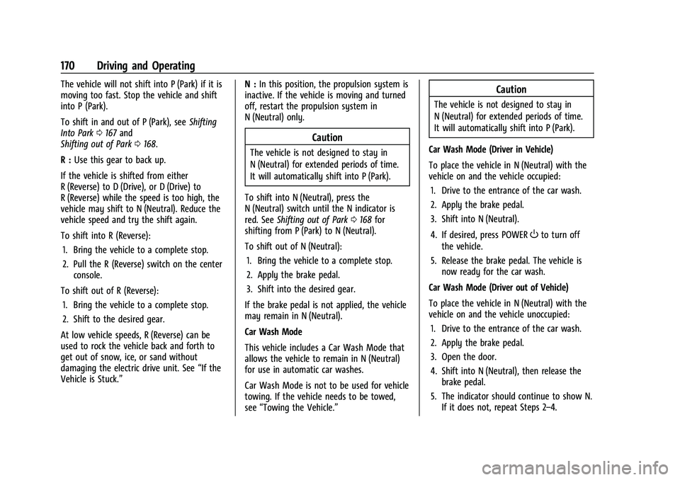 CHEVROLET BOLT EV 2022 Owners Manual Chevrolet BOLT EV Owner Manual (GMNA-Localizing-U.S./Canada-
15082216) - 2022 - CRC - 6/25/21
170 Driving and Operating
The vehicle will not shift into P (Park) if it is
moving too fast. Stop the vehi CHEVROLET BOLT EV 2022 Owners Manual Chevrolet BOLT EV Owner Manual (GMNA-Localizing-U.S./Canada-
15082216) - 2022 - CRC - 6/25/21
170 Driving and Operating
The vehicle will not shift into P (Park) if it is
moving too fast. Stop the vehi