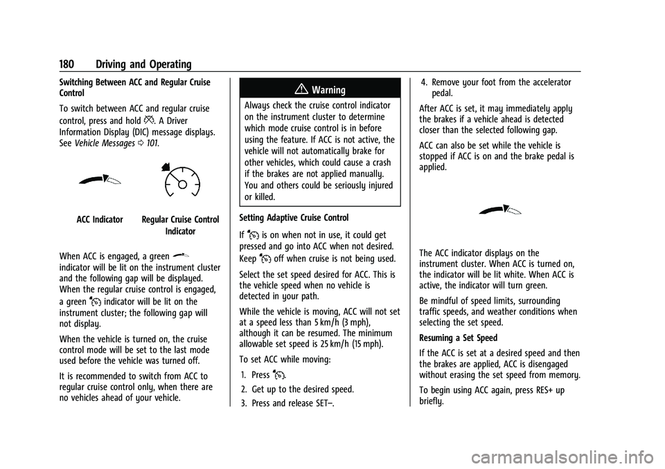 CHEVROLET BOLT EV 2022 Owners Manual Chevrolet BOLT EV Owner Manual (GMNA-Localizing-U.S./Canada-
15082216) - 2022 - CRC - 6/25/21
180 Driving and Operating
Switching Between ACC and Regular Cruise
Control
To switch between ACC and regul CHEVROLET BOLT EV 2022 Owners Manual Chevrolet BOLT EV Owner Manual (GMNA-Localizing-U.S./Canada-
15082216) - 2022 - CRC - 6/25/21
180 Driving and Operating
Switching Between ACC and Regular Cruise
Control
To switch between ACC and regul