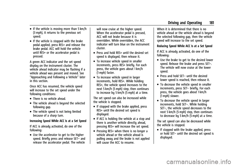 CHEVROLET BOLT EV 2022 Owners Manual Chevrolet BOLT EV Owner Manual (GMNA-Localizing-U.S./Canada-
15082216) - 2022 - CRC - 6/25/21
Driving and Operating 181
.If the vehicle is moving more than 5 km/h
(3 mph), it returns to the previous s CHEVROLET BOLT EV 2022 Owners Manual Chevrolet BOLT EV Owner Manual (GMNA-Localizing-U.S./Canada-
15082216) - 2022 - CRC - 6/25/21
Driving and Operating 181
.If the vehicle is moving more than 5 km/h
(3 mph), it returns to the previous s