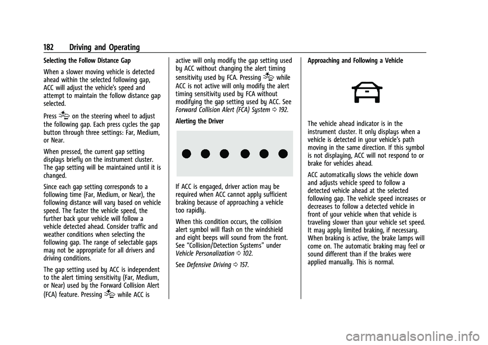 CHEVROLET BOLT EV 2022 Owners Manual Chevrolet BOLT EV Owner Manual (GMNA-Localizing-U.S./Canada-
15082216) - 2022 - CRC - 6/25/21
182 Driving and Operating
Selecting the Follow Distance Gap
When a slower moving vehicle is detected
ahead CHEVROLET BOLT EV 2022 Owners Manual Chevrolet BOLT EV Owner Manual (GMNA-Localizing-U.S./Canada-
15082216) - 2022 - CRC - 6/25/21
182 Driving and Operating
Selecting the Follow Distance Gap
When a slower moving vehicle is detected
ahead