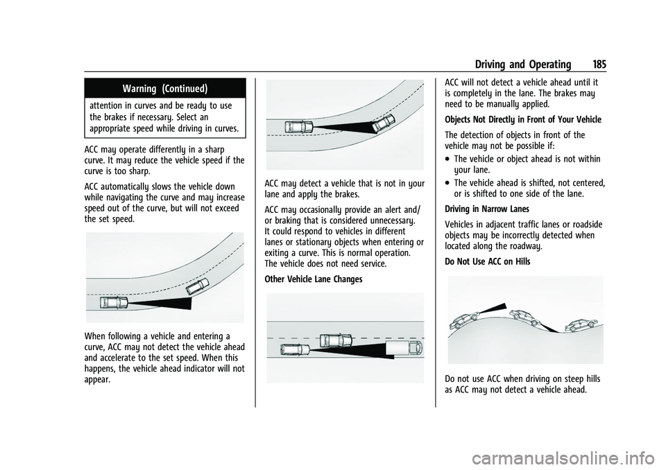 CHEVROLET BOLT EV 2022 Owners Manual Chevrolet BOLT EV Owner Manual (GMNA-Localizing-U.S./Canada-
15082216) - 2022 - CRC - 6/25/21
Driving and Operating 185
Warning (Continued)
attention in curves and be ready to use
the brakes if necess CHEVROLET BOLT EV 2022 Owners Manual Chevrolet BOLT EV Owner Manual (GMNA-Localizing-U.S./Canada-
15082216) - 2022 - CRC - 6/25/21
Driving and Operating 185
Warning (Continued)
attention in curves and be ready to use
the brakes if necess