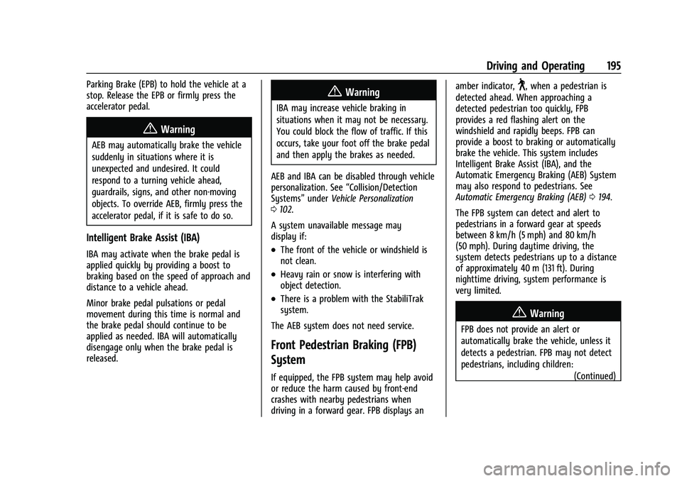 CHEVROLET BOLT EV 2022 Owners Manual Chevrolet BOLT EV Owner Manual (GMNA-Localizing-U.S./Canada-
15082216) - 2022 - CRC - 6/25/21
Driving and Operating 195
Parking Brake (EPB) to hold the vehicle at a
stop. Release the EPB or firmly pre CHEVROLET BOLT EV 2022 Owners Manual Chevrolet BOLT EV Owner Manual (GMNA-Localizing-U.S./Canada-
15082216) - 2022 - CRC - 6/25/21
Driving and Operating 195
Parking Brake (EPB) to hold the vehicle at a
stop. Release the EPB or firmly pre