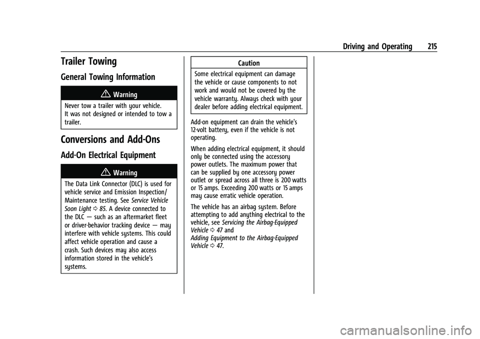 CHEVROLET BOLT EV 2022 Owners Manual Chevrolet BOLT EV Owner Manual (GMNA-Localizing-U.S./Canada-
15082216) - 2022 - CRC - 6/25/21
Driving and Operating 215
Trailer Towing
General Towing Information
{Warning
Never tow a trailer with your CHEVROLET BOLT EV 2022 Owners Manual Chevrolet BOLT EV Owner Manual (GMNA-Localizing-U.S./Canada-
15082216) - 2022 - CRC - 6/25/21
Driving and Operating 215
Trailer Towing
General Towing Information
{Warning
Never tow a trailer with your