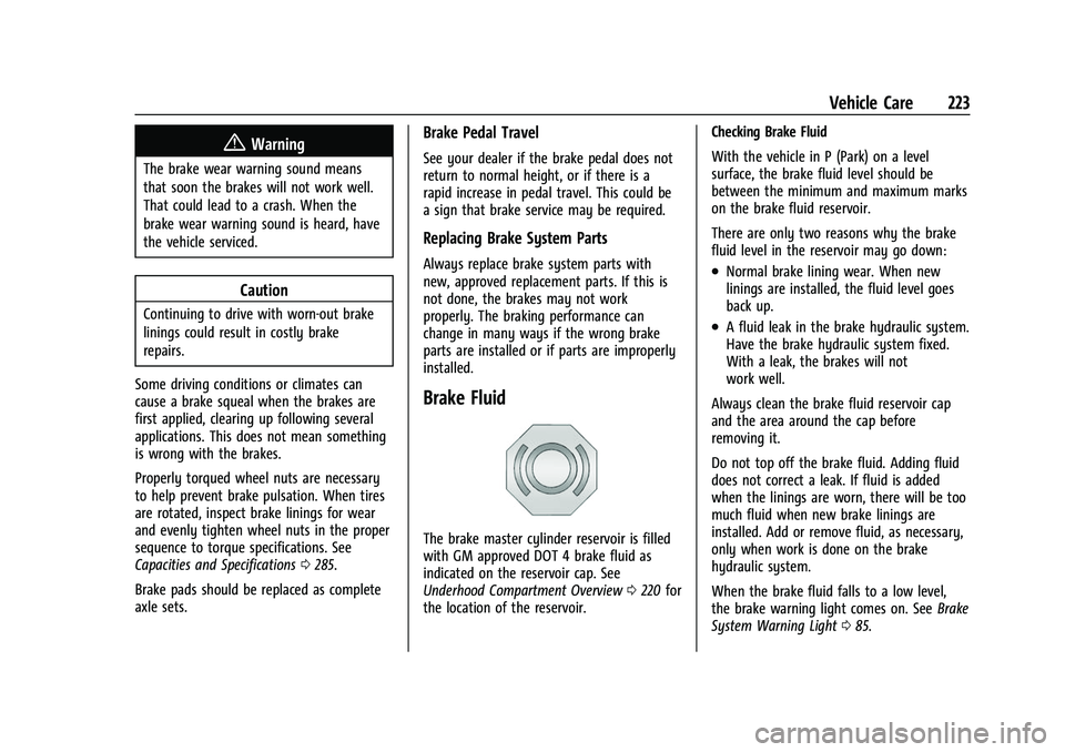 CHEVROLET BOLT EV 2022 Owners Manual Chevrolet BOLT EV Owner Manual (GMNA-Localizing-U.S./Canada-
15082216) - 2022 - CRC - 6/25/21
Vehicle Care 223
{Warning
The brake wear warning sound means
that soon the brakes will not work well.
That CHEVROLET BOLT EV 2022 Owners Manual Chevrolet BOLT EV Owner Manual (GMNA-Localizing-U.S./Canada-
15082216) - 2022 - CRC - 6/25/21
Vehicle Care 223
{Warning
The brake wear warning sound means
that soon the brakes will not work well.
That