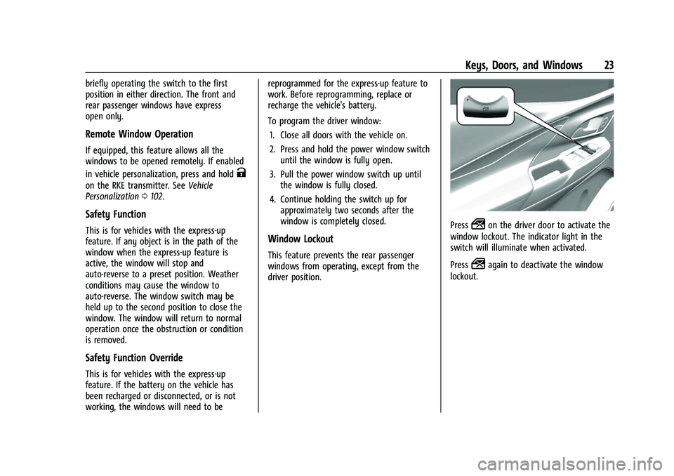 CHEVROLET BOLT EV 2022 Owners Manual Chevrolet BOLT EV Owner Manual (GMNA-Localizing-U.S./Canada-
15082216) - 2022 - CRC - 6/25/21
Keys, Doors, and Windows 23
briefly operating the switch to the first
position in either direction. The fr CHEVROLET BOLT EV 2022 Owners Manual Chevrolet BOLT EV Owner Manual (GMNA-Localizing-U.S./Canada-
15082216) - 2022 - CRC - 6/25/21
Keys, Doors, and Windows 23
briefly operating the switch to the first
position in either direction. The fr