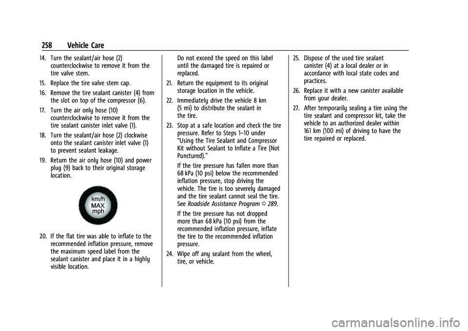 CHEVROLET BOLT EV 2022 Owners Manual Chevrolet BOLT EV Owner Manual (GMNA-Localizing-U.S./Canada-
15082216) - 2022 - CRC - 6/25/21
258 Vehicle Care
14. Turn the sealant/air hose (2)counterclockwise to remove it from the
tire valve stem.
CHEVROLET BOLT EV 2022 Owners Manual Chevrolet BOLT EV Owner Manual (GMNA-Localizing-U.S./Canada-
15082216) - 2022 - CRC - 6/25/21
258 Vehicle Care
14. Turn the sealant/air hose (2)counterclockwise to remove it from the
tire valve stem.