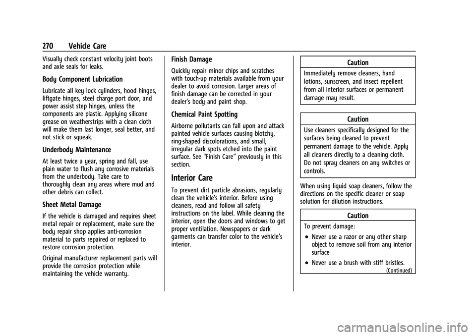 CHEVROLET BOLT EV 2022 Owners Manual Chevrolet BOLT EV Owner Manual (GMNA-Localizing-U.S./Canada-
15082216) - 2022 - CRC - 6/25/21
270 Vehicle Care
Visually check constant velocity joint boots
and axle seals for leaks.
Body Component Lub CHEVROLET BOLT EV 2022 Owners Manual Chevrolet BOLT EV Owner Manual (GMNA-Localizing-U.S./Canada-
15082216) - 2022 - CRC - 6/25/21
270 Vehicle Care
Visually check constant velocity joint boots
and axle seals for leaks.
Body Component Lub