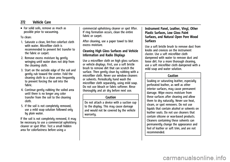 CHEVROLET BOLT EV 2022 Owners Manual Chevrolet BOLT EV Owner Manual (GMNA-Localizing-U.S./Canada-
15082216) - 2022 - CRC - 6/25/21
272 Vehicle Care
.For solid soils, remove as much as
possible prior to vacuuming.
To clean: 1. Saturate a CHEVROLET BOLT EV 2022 Owners Manual Chevrolet BOLT EV Owner Manual (GMNA-Localizing-U.S./Canada-
15082216) - 2022 - CRC - 6/25/21
272 Vehicle Care
.For solid soils, remove as much as
possible prior to vacuuming.
To clean: 1. Saturate a