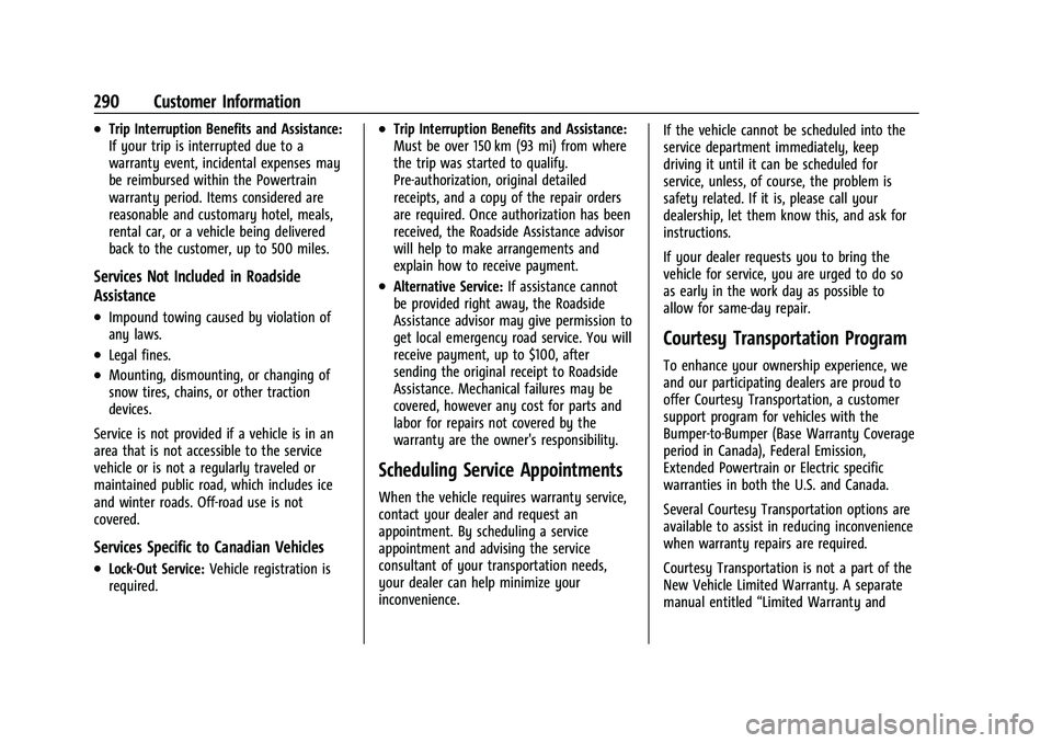 CHEVROLET BOLT EV 2022 Owners Manual Chevrolet BOLT EV Owner Manual (GMNA-Localizing-U.S./Canada-
15082216) - 2022 - CRC - 6/25/21
290 Customer Information
.Trip Interruption Benefits and Assistance:
If your trip is interrupted due to a
CHEVROLET BOLT EV 2022 Owners Manual Chevrolet BOLT EV Owner Manual (GMNA-Localizing-U.S./Canada-
15082216) - 2022 - CRC - 6/25/21
290 Customer Information
.Trip Interruption Benefits and Assistance:
If your trip is interrupted due to a