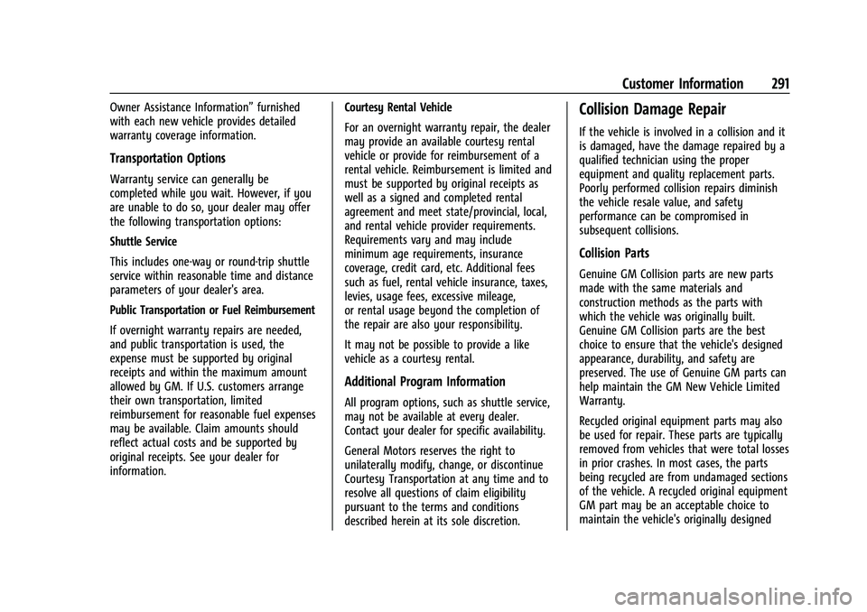 CHEVROLET BOLT EV 2022 Owners Manual Chevrolet BOLT EV Owner Manual (GMNA-Localizing-U.S./Canada-
15082216) - 2022 - CRC - 6/25/21
Customer Information 291
Owner Assistance Information”furnished
with each new vehicle provides detailed
CHEVROLET BOLT EV 2022 Owners Manual Chevrolet BOLT EV Owner Manual (GMNA-Localizing-U.S./Canada-
15082216) - 2022 - CRC - 6/25/21
Customer Information 291
Owner Assistance Information”furnished
with each new vehicle provides detailed