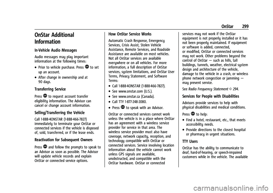 CHEVROLET BOLT EV 2022 Owners Manual Chevrolet BOLT EV Owner Manual (GMNA-Localizing-U.S./Canada-
15082216) - 2022 - CRC - 6/25/21
OnStar 299
OnStar Additional
Information
In-Vehicle Audio Messages
Audio messages may play important
infor CHEVROLET BOLT EV 2022 Owners Manual Chevrolet BOLT EV Owner Manual (GMNA-Localizing-U.S./Canada-
15082216) - 2022 - CRC - 6/25/21
OnStar 299
OnStar Additional
Information
In-Vehicle Audio Messages
Audio messages may play important
infor
