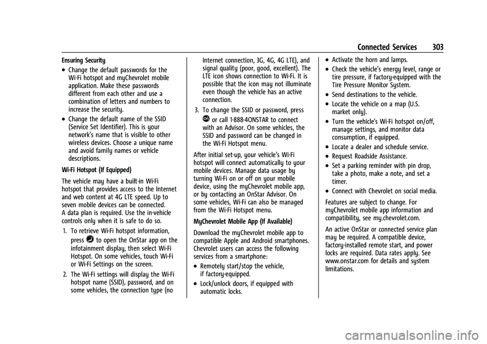 CHEVROLET BOLT EV 2022 Owners Manual Chevrolet BOLT EV Owner Manual (GMNA-Localizing-U.S./Canada-
15082216) - 2022 - CRC - 6/25/21
Connected Services 303
Ensuring Security
.Change the default passwords for the
Wi-Fi hotspot and myChevrol CHEVROLET BOLT EV 2022 Owners Manual Chevrolet BOLT EV Owner Manual (GMNA-Localizing-U.S./Canada-
15082216) - 2022 - CRC - 6/25/21
Connected Services 303
Ensuring Security
.Change the default passwords for the
Wi-Fi hotspot and myChevrol