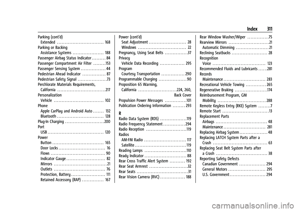 CHEVROLET BOLT EV 2022 Owners Manual Chevrolet BOLT EV Owner Manual (GMNA-Localizing-U.S./Canada-
15082216) - 2022 - CRC - 6/25/21
Index 311
Parking (cont'd)Extended . . . . . . . . . . . . . . . . . . . . . . . . . . . . . . 168
Par CHEVROLET BOLT EV 2022 Owners Manual Chevrolet BOLT EV Owner Manual (GMNA-Localizing-U.S./Canada-
15082216) - 2022 - CRC - 6/25/21
Index 311
Parking (cont'd)Extended . . . . . . . . . . . . . . . . . . . . . . . . . . . . . . 168
Par
