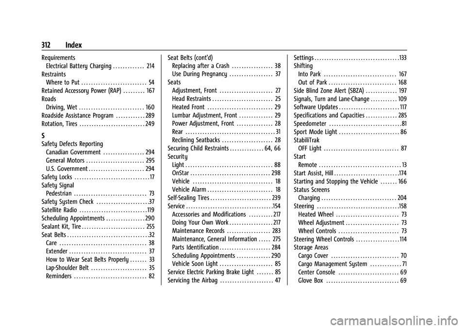 CHEVROLET BOLT EV 2022 Owners Manual Chevrolet BOLT EV Owner Manual (GMNA-Localizing-U.S./Canada-
15082216) - 2022 - CRC - 6/25/21
312 Index
RequirementsElectrical Battery Charging . . . . . . . . . . . . . 214
Restraints Where to Put . CHEVROLET BOLT EV 2022 Owners Manual Chevrolet BOLT EV Owner Manual (GMNA-Localizing-U.S./Canada-
15082216) - 2022 - CRC - 6/25/21
312 Index
RequirementsElectrical Battery Charging . . . . . . . . . . . . . 214
Restraints Where to Put .