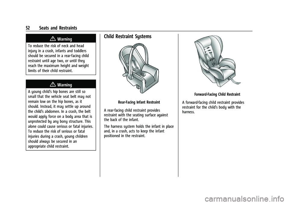 CHEVROLET BOLT EV 2022 Owners Manual Chevrolet BOLT EV Owner Manual (GMNA-Localizing-U.S./Canada-
15082216) - 2022 - CRC - 6/25/21
52 Seats and Restraints
{Warning
To reduce the risk of neck and head
injury in a crash, infants and toddle CHEVROLET BOLT EV 2022 Owners Manual Chevrolet BOLT EV Owner Manual (GMNA-Localizing-U.S./Canada-
15082216) - 2022 - CRC - 6/25/21
52 Seats and Restraints
{Warning
To reduce the risk of neck and head
injury in a crash, infants and toddle