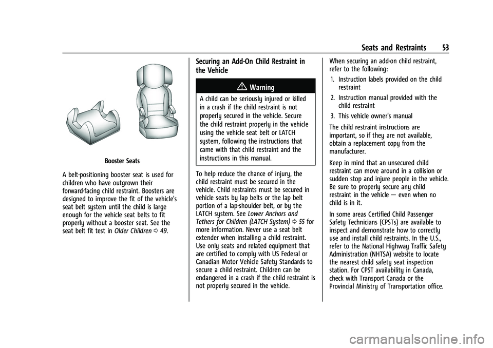 CHEVROLET BOLT EV 2022 Owners Manual Chevrolet BOLT EV Owner Manual (GMNA-Localizing-U.S./Canada-
15082216) - 2022 - CRC - 6/25/21
Seats and Restraints 53
Booster Seats
A belt-positioning booster seat is used for
children who have outgro CHEVROLET BOLT EV 2022 Owners Manual Chevrolet BOLT EV Owner Manual (GMNA-Localizing-U.S./Canada-
15082216) - 2022 - CRC - 6/25/21
Seats and Restraints 53
Booster Seats
A belt-positioning booster seat is used for
children who have outgro