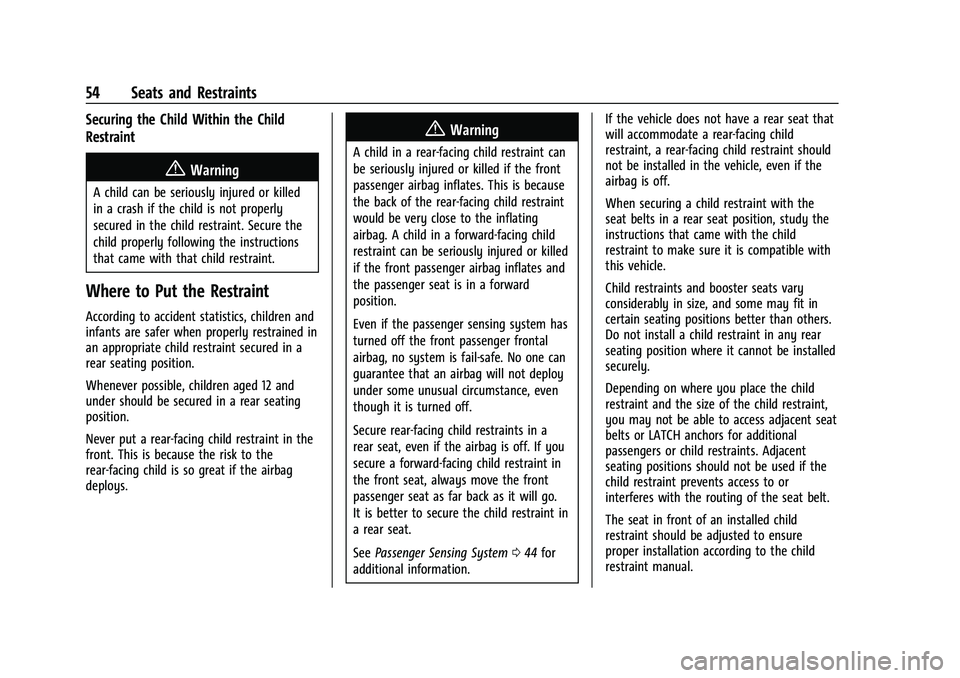 CHEVROLET BOLT EV 2022 Owners Manual Chevrolet BOLT EV Owner Manual (GMNA-Localizing-U.S./Canada-
15082216) - 2022 - CRC - 6/25/21
54 Seats and Restraints
Securing the Child Within the Child
Restraint
{Warning
A child can be seriously in CHEVROLET BOLT EV 2022 Owners Manual Chevrolet BOLT EV Owner Manual (GMNA-Localizing-U.S./Canada-
15082216) - 2022 - CRC - 6/25/21
54 Seats and Restraints
Securing the Child Within the Child
Restraint
{Warning
A child can be seriously in