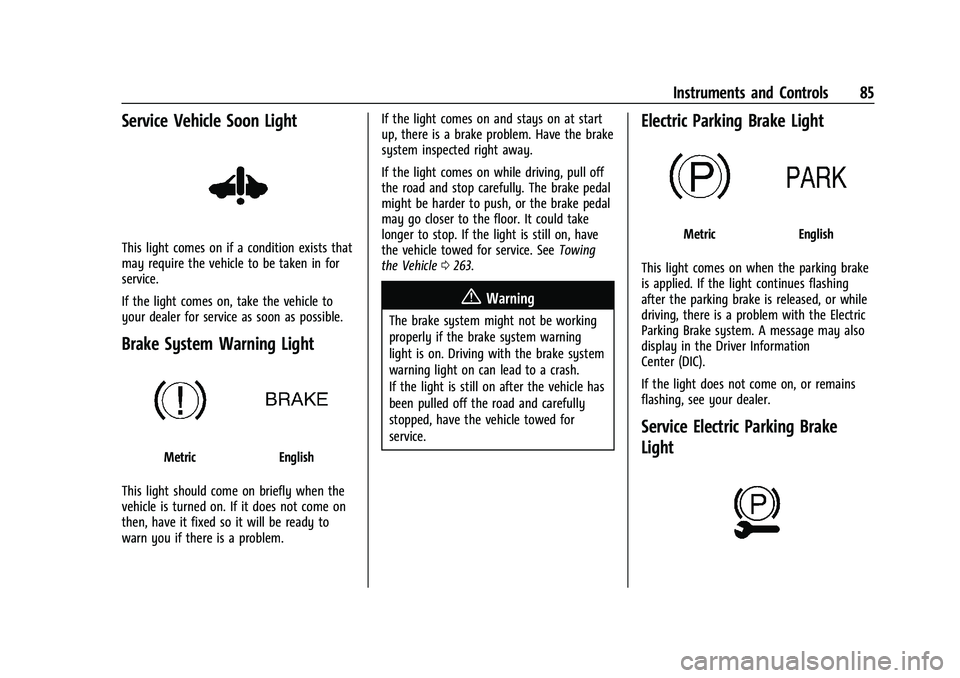 CHEVROLET BOLT EV 2022 Owners Manual Chevrolet BOLT EV Owner Manual (GMNA-Localizing-U.S./Canada-
15082216) - 2022 - CRC - 6/25/21
Instruments and Controls 85
Service Vehicle Soon Light
This light comes on if a condition exists that
may CHEVROLET BOLT EV 2022 Owners Manual Chevrolet BOLT EV Owner Manual (GMNA-Localizing-U.S./Canada-
15082216) - 2022 - CRC - 6/25/21
Instruments and Controls 85
Service Vehicle Soon Light
This light comes on if a condition exists that
may