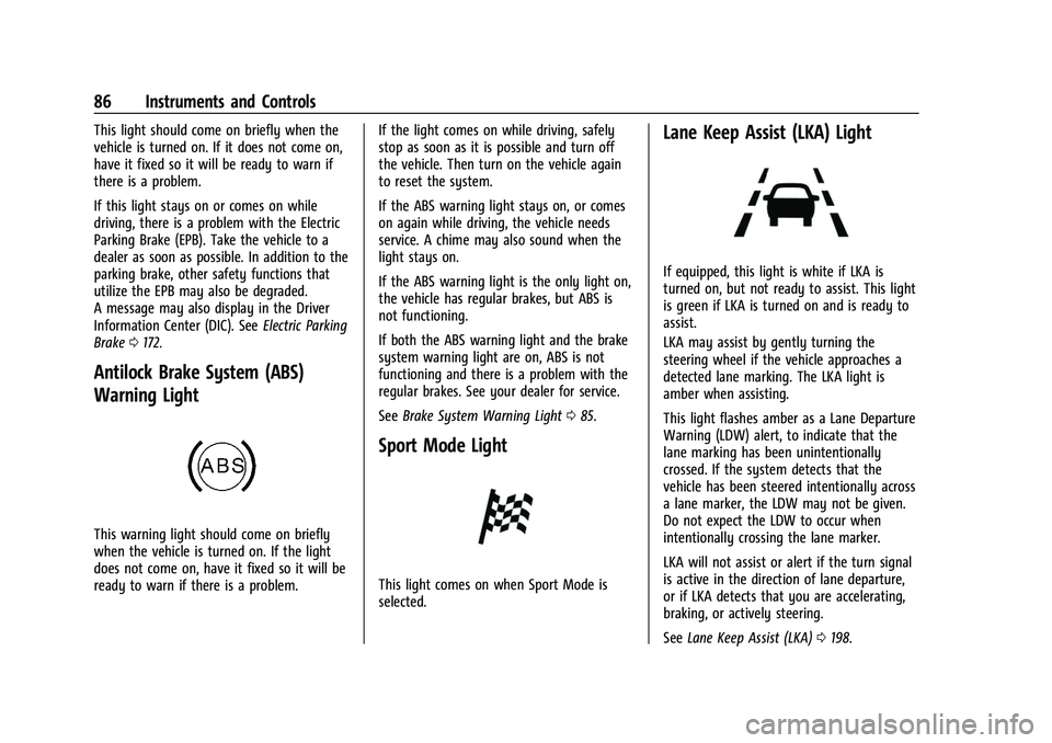 CHEVROLET BOLT EV 2022 Owners Manual Chevrolet BOLT EV Owner Manual (GMNA-Localizing-U.S./Canada-
15082216) - 2022 - CRC - 6/25/21
86 Instruments and Controls
This light should come on briefly when the
vehicle is turned on. If it does no CHEVROLET BOLT EV 2022 Owners Manual Chevrolet BOLT EV Owner Manual (GMNA-Localizing-U.S./Canada-
15082216) - 2022 - CRC - 6/25/21
86 Instruments and Controls
This light should come on briefly when the
vehicle is turned on. If it does no