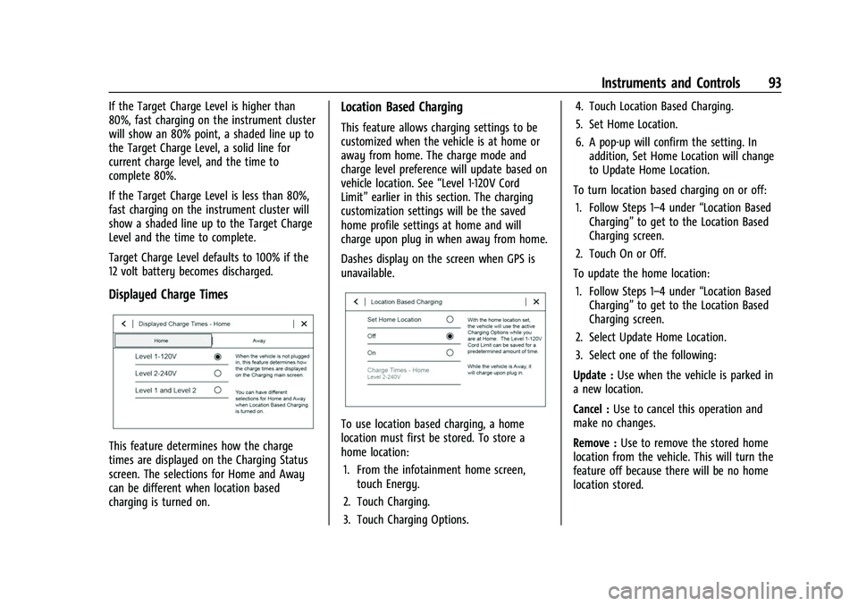 CHEVROLET BOLT EV 2022 Owners Manual Chevrolet BOLT EV Owner Manual (GMNA-Localizing-U.S./Canada-
15082216) - 2022 - CRC - 6/25/21
Instruments and Controls 93
If the Target Charge Level is higher than
80%, fast charging on the instrument CHEVROLET BOLT EV 2022 Owners Manual Chevrolet BOLT EV Owner Manual (GMNA-Localizing-U.S./Canada-
15082216) - 2022 - CRC - 6/25/21
Instruments and Controls 93
If the Target Charge Level is higher than
80%, fast charging on the instrument