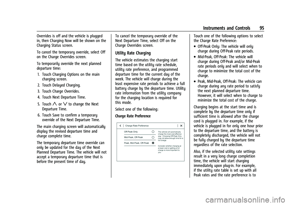 CHEVROLET BOLT EV 2022 Owners Manual Chevrolet BOLT EV Owner Manual (GMNA-Localizing-U.S./Canada-
15082216) - 2022 - CRC - 6/25/21
Instruments and Controls 95
Overrides is off and the vehicle is plugged
in, then Charging Now will be show CHEVROLET BOLT EV 2022 Owners Manual Chevrolet BOLT EV Owner Manual (GMNA-Localizing-U.S./Canada-
15082216) - 2022 - CRC - 6/25/21
Instruments and Controls 95
Overrides is off and the vehicle is plugged
in, then Charging Now will be show