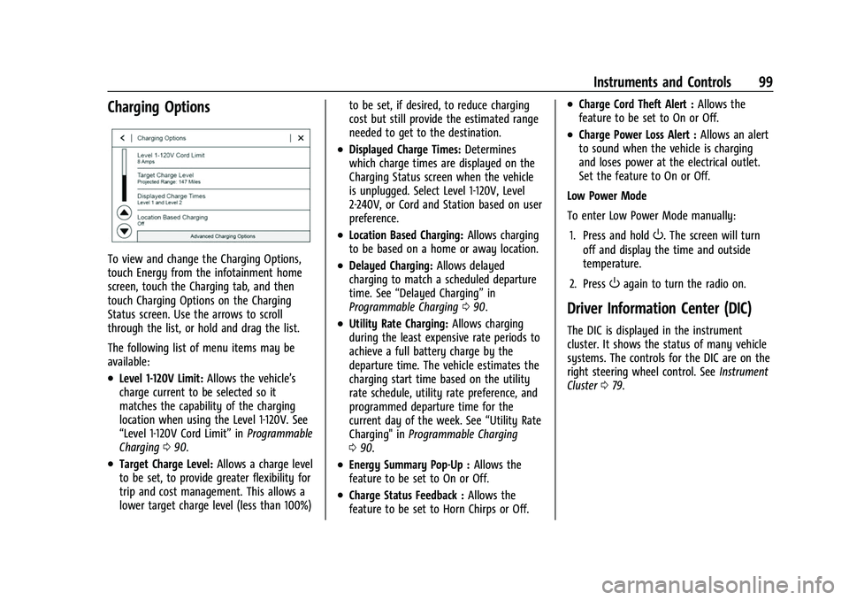 CHEVROLET BOLT EV 2022 Owners Manual Chevrolet BOLT EV Owner Manual (GMNA-Localizing-U.S./Canada-
15082216) - 2022 - CRC - 6/25/21
Instruments and Controls 99
Charging Options
To view and change the Charging Options,
touch Energy from th CHEVROLET BOLT EV 2022 Owners Manual Chevrolet BOLT EV Owner Manual (GMNA-Localizing-U.S./Canada-
15082216) - 2022 - CRC - 6/25/21
Instruments and Controls 99
Charging Options
To view and change the Charging Options,
touch Energy from th