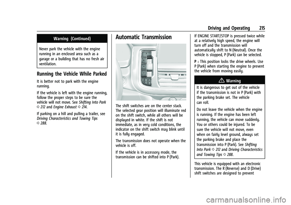 CHEVROLET TAHOE 2023 Owners Manual Chevrolet Tahoe/Suburban Owner Manual (GMNA-Localizing-U.S./Canada/
Mexico-16416971) - 2023 - CRC - 5/16/22
Driving and Operating 215
Warning (Continued)
Never park the vehicle with the engine
running CHEVROLET TAHOE 2023 Owners Manual Chevrolet Tahoe/Suburban Owner Manual (GMNA-Localizing-U.S./Canada/
Mexico-16416971) - 2023 - CRC - 5/16/22
Driving and Operating 215
Warning (Continued)
Never park the vehicle with the engine
running