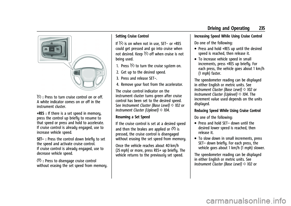 CHEVROLET TAHOE 2023 Owners Manual Chevrolet Tahoe/Suburban Owner Manual (GMNA-Localizing-U.S./Canada/
Mexico-16416971) - 2023 - CRC - 5/16/22
Driving and Operating 235
5:Press to turn cruise control on or off.
A white indicator comes CHEVROLET TAHOE 2023 Owners Manual Chevrolet Tahoe/Suburban Owner Manual (GMNA-Localizing-U.S./Canada/
Mexico-16416971) - 2023 - CRC - 5/16/22
Driving and Operating 235
5:Press to turn cruise control on or off.
A white indicator comes